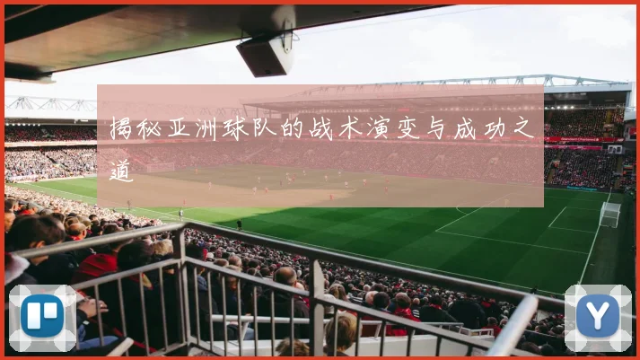 揭秘亚洲球队的战术演变与成功之道