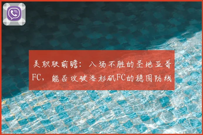 美职联前瞻：八场不胜的圣地亚哥FC，能否攻破洛杉矶FC的稳固防线？深度解析两队近况
